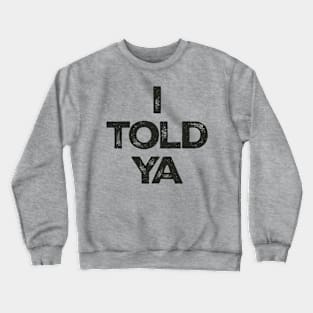 i-told-ya Crewneck Sweatshirt